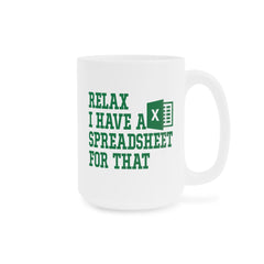 Funny Excel Ceramic Mug - "Relax I Have a Spreadsheet for That" 11oz/15oz/20oz