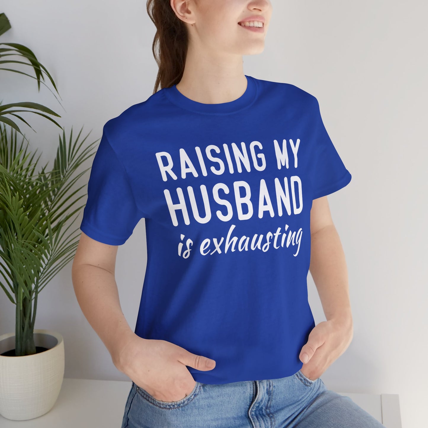 Raising My Husband Is Exhausting - Unisex Jersey Short Sleeve Tee