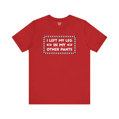 I Left My Leg in My Other Pants - Unisex Jersey Short Sleeve Tee | Amputee Awareness,Limb Awareness,Leg Amputee,Gift For Him, Gift For Her