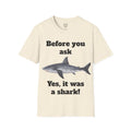 Before You Ask Yes, It Was A Shark Unisex Softstyle T-Shirt  As an amputee it is a funny joke and conversation starter