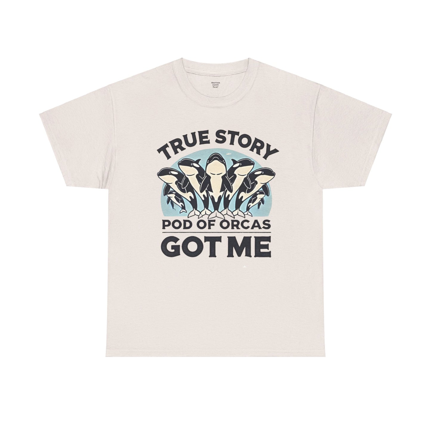 True Story A Pod Of Orcas GOT ME - Unisex Garment-Dyed T-shirt