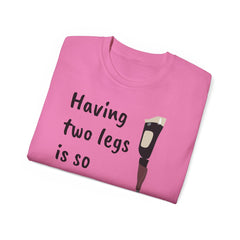 Having Two Legs Is So Last Year / Amputee / Amputation/ One Leg / Above The Knee / Unisex Ultra Cotton Tee