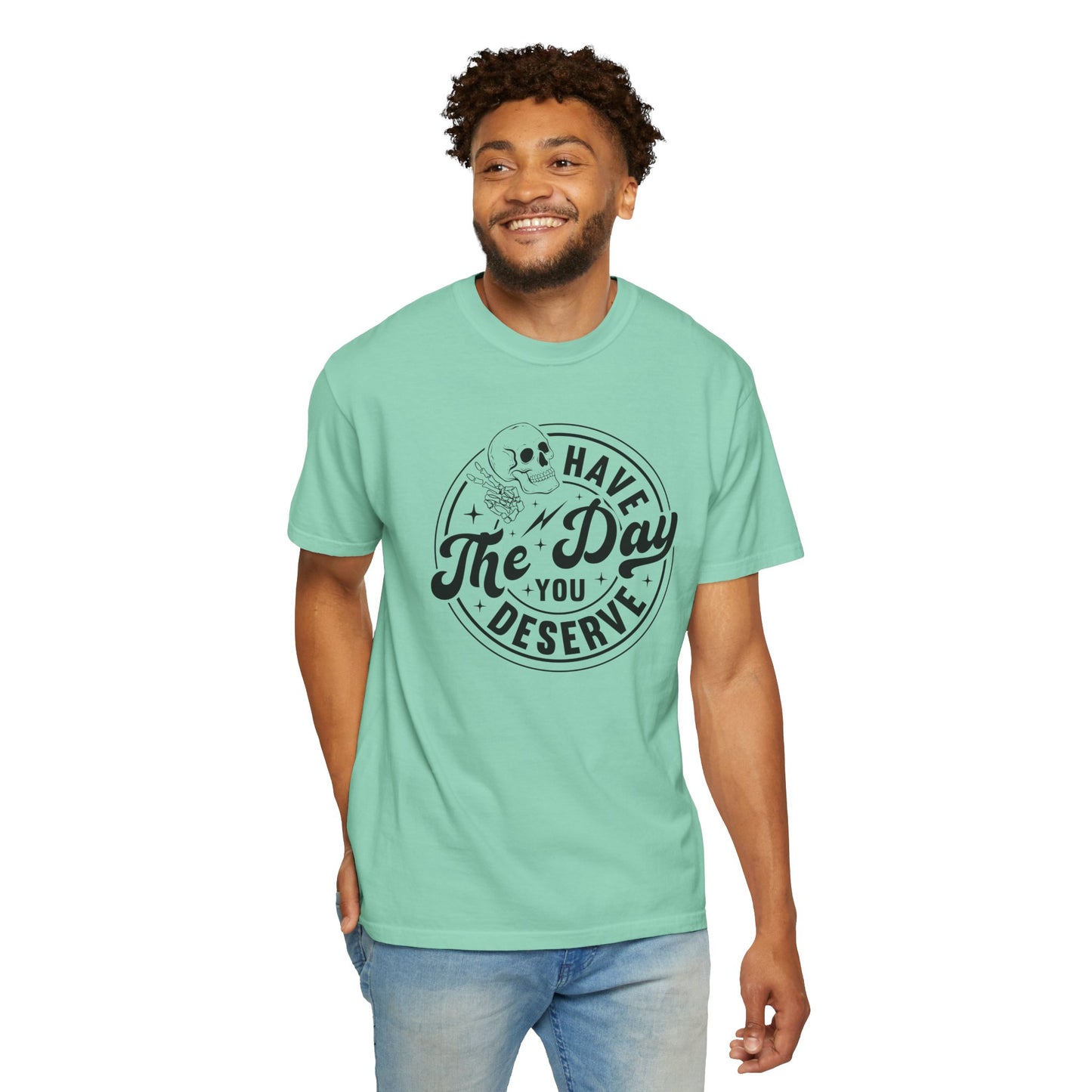 Have The Day You Deserve Shirt - Stylish Unisex T Shirt