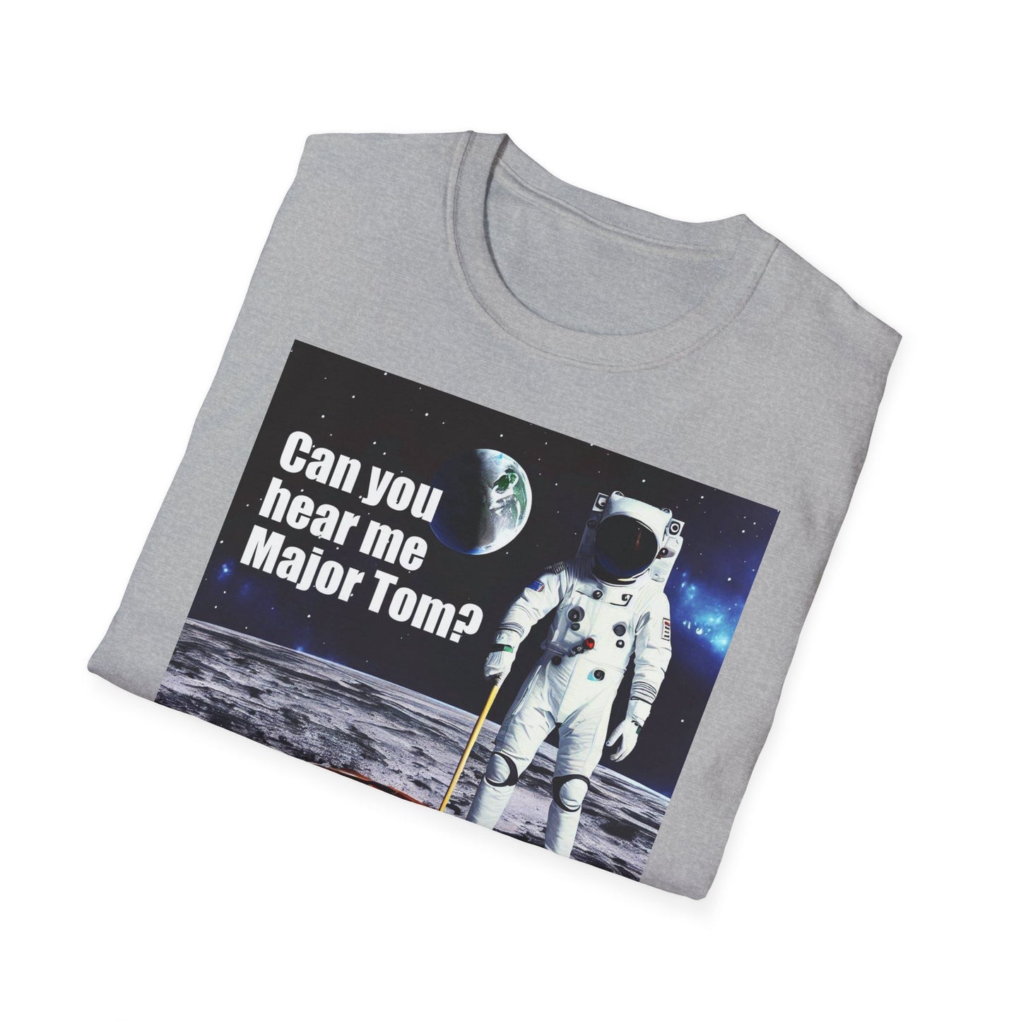 Can You Hear Me Major Tom? Unisex Soft Style T Shirt