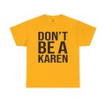 BOLD Don't Be A Karen = Unisex Heavy Cotton Tee