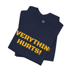 EVERYTHING HURTS  - Unisex T-Shirt
