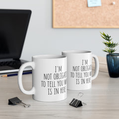 I'm Not Obligated To Tell You What Is In Here Ceramic Mug, (11oz, 15oz)