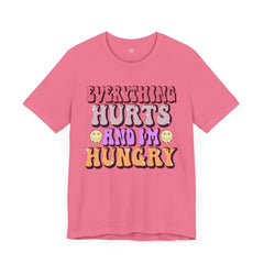 EVERYTHING HURTS And I'm Hungry - Unisex T-Shirt