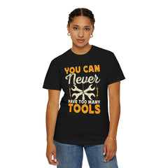 You Can Never Have Too Many Tools, Fun Mechanic Quote, Comfort Colors Unisex Relaxed Fit T Shirt