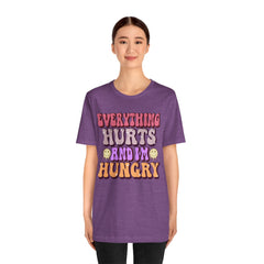 EVERYTHING HURTS And I'm Hungry - Unisex T-Shirt