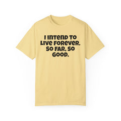 I Intend To Live Forever, Comfort Colors Unisex Garment-Dyed T-shirt