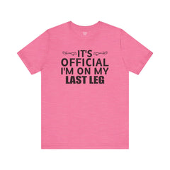 Its OFFICIAL I'm on my LAST LEG - Unisex Short Sleeve Tee | Amputee Awareness,Limb Awareness,Leg Amputee,Gift For Him, Gift For Her,LostLeg