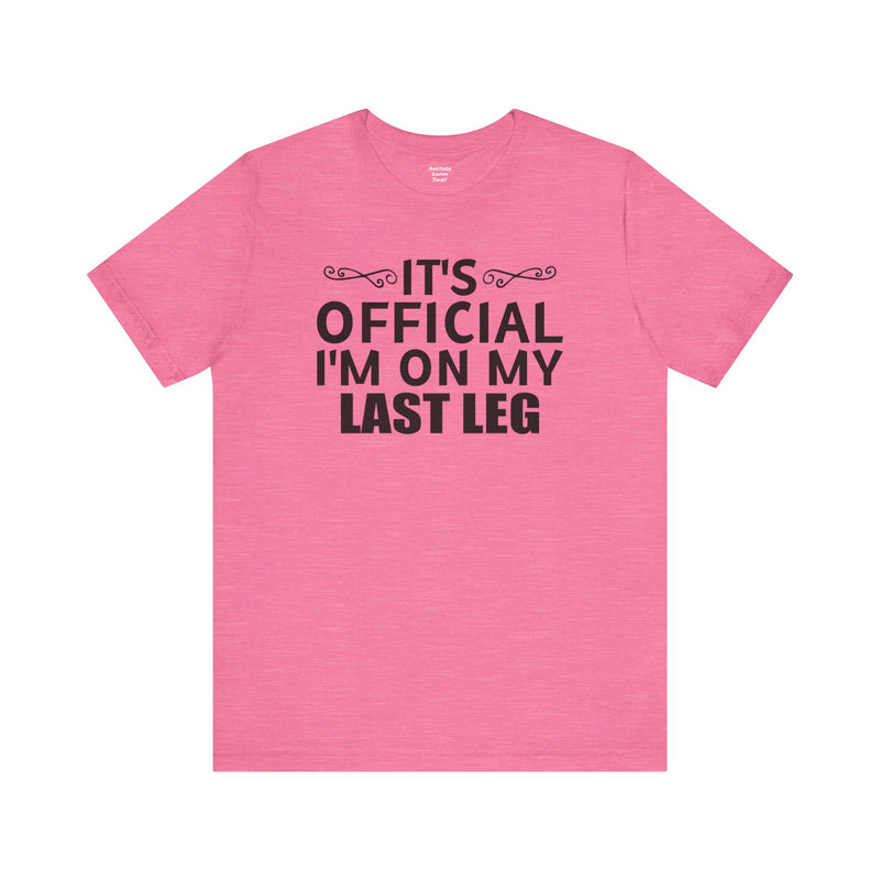 Its OFFICIAL I'm on my LAST LEG - Unisex Short Sleeve Tee | Amputee Awareness,Limb Awareness,Leg Amputee,Gift For Him, Gift For Her,LostLeg