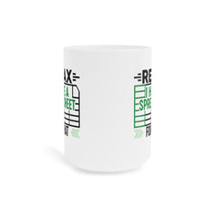 Funny Spreadsheet Ceramic Mug - Relax I Have A Spreadsheet For That - Perfect Gift for Office Workers & Data Analysts