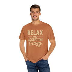 Relax and Accept the Crazy Unisex Garment-Dyed T-Shirt, Funny Tee, Casual Wear, Gift Idea, Relaxation Shirt, Summer Fashion