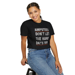 Amputees Don't Let the Hard Days Win T-Shirt - Motivational Unisex Garment-Dyed Tee for Resilience and Strength