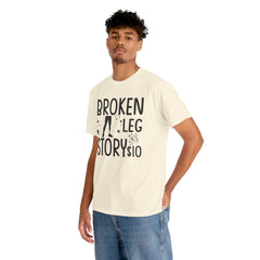 Amputee Humor Broken Leg Story $10  - Unisex Heavy Cotton Tee