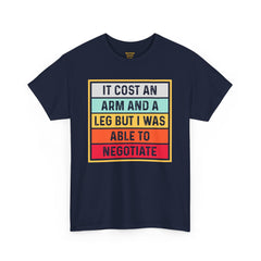It Cost An Arm And A Leg But I Was Able to Negotiate -  T Shirt