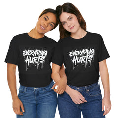 EVERYTHING HURTS  - Unisex T-Shirt