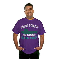 Horse Power? Uhm, How About Nuclear Power - Unisex Heavy Cotton Tee