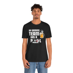 My Drinking Team Has A Pool Problem - Graphic Unisex Jersey Short Sleeve Tee