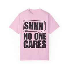 Unisex Garment-Dyed T-Shirt - 'Shhh No One Cares' Statement Tee