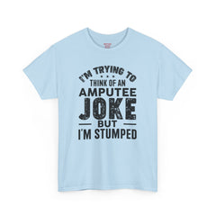Im Trying to Come up with An AMPUTEE JOKE - Unisex T-Shirt