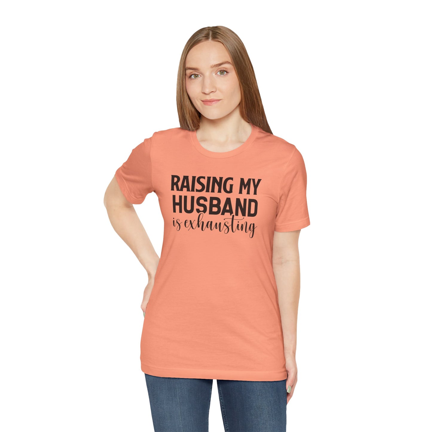 Raising My Husband Is Exhausting - Unisex Jersey Short Sleeve Tee