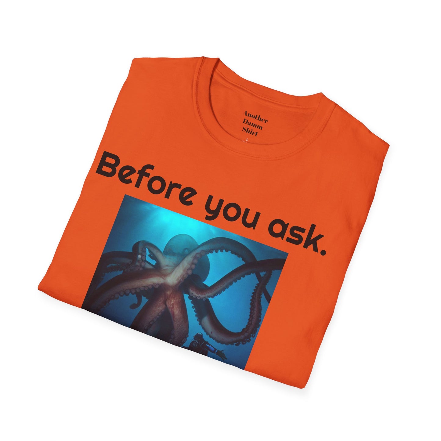 Before You Ask. Yes, it was a giant squid! - Unisex T Shirt