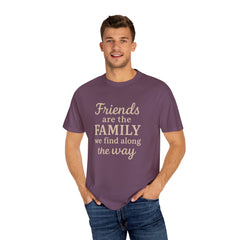 Family Friends Quote T-Shirt, Unisex Garment-Dyed Tee for Family Gatherings, Birthdays, Friendships, Casual Everyday Wear