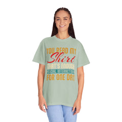 Humorous Unisex Garment-Dyed T-Shirt - "You Read My Shirt, That's Enough Social Interaction For One Day"