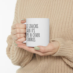 I Get Jealous When Its Bedtime In Other Countries Ceramic Mug, (11oz, 15oz)
