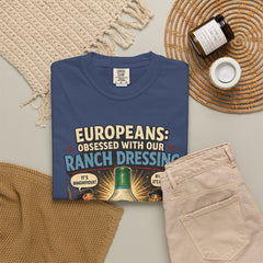 Ranch Dressing Funny T‑Shirt — "Europeans: Obsessed With Our Ranch Dressing"
