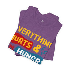 EVERYTHING HURTS And I'm Hungry - Unisex T-Shirt