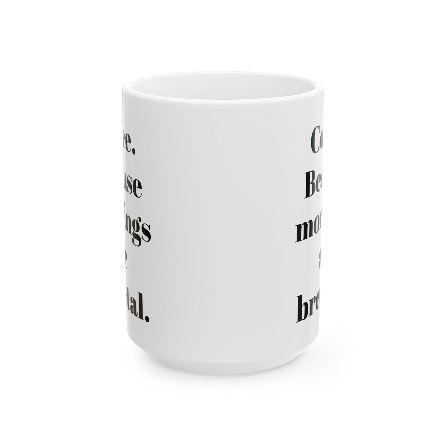 COFFEE Because mornings are brew-tal. 11oz, 15 oz White Ceramic Mug