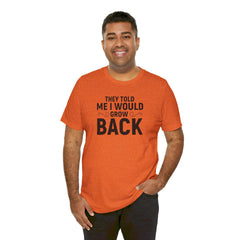 They Told Me I would Grow Back - Unisex Jersey Short Sleeve Tee