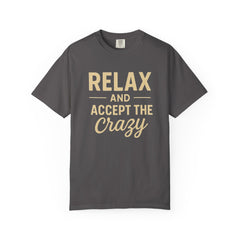 Relax and Accept the Crazy Unisex Garment-Dyed T-Shirt, Funny Tee, Casual Wear, Gift Idea, Relaxation Shirt, Summer Fashion