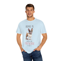 Frenchie Dog T-Shirt — "Home Is Where the Frenchie Is" Cute Pet Lover Tee
