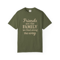 Family Friends Quote T-Shirt, Unisex Garment-Dyed Tee for Family Gatherings, Birthdays, Friendships, Casual Everyday Wear