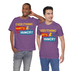 EVERYTHING HURTS And I'm Hungry - Unisex T-Shirt
