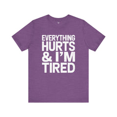 EVERYTHING HURTS & I'M TIRED - Unisex T-Shirt