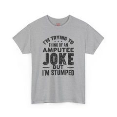 Im Trying to Come up with An AMPUTEE JOKE - Unisex T-Shirt