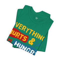 EVERYTHING HURTS And I'm Hungry - Unisex T-Shirt