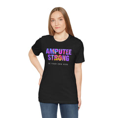Amputee Strong Motivational Quote - Unisex T-Shirt