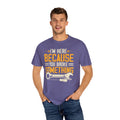 I'm Here Because YOU Broke Something, Comfort Colors Unisex Relaxed Fit T Shirt