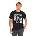 EVERYTHING HURTS & I'M TIRED - Unisex T-Shirt