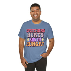 EVERYTHING HURTS And I'm Hungry - Unisex T-Shirt