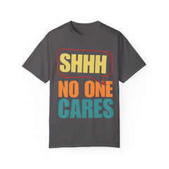 Unisex Garment-Dyed T-Shirt - 'Shhh No One Cares' Statement Tee