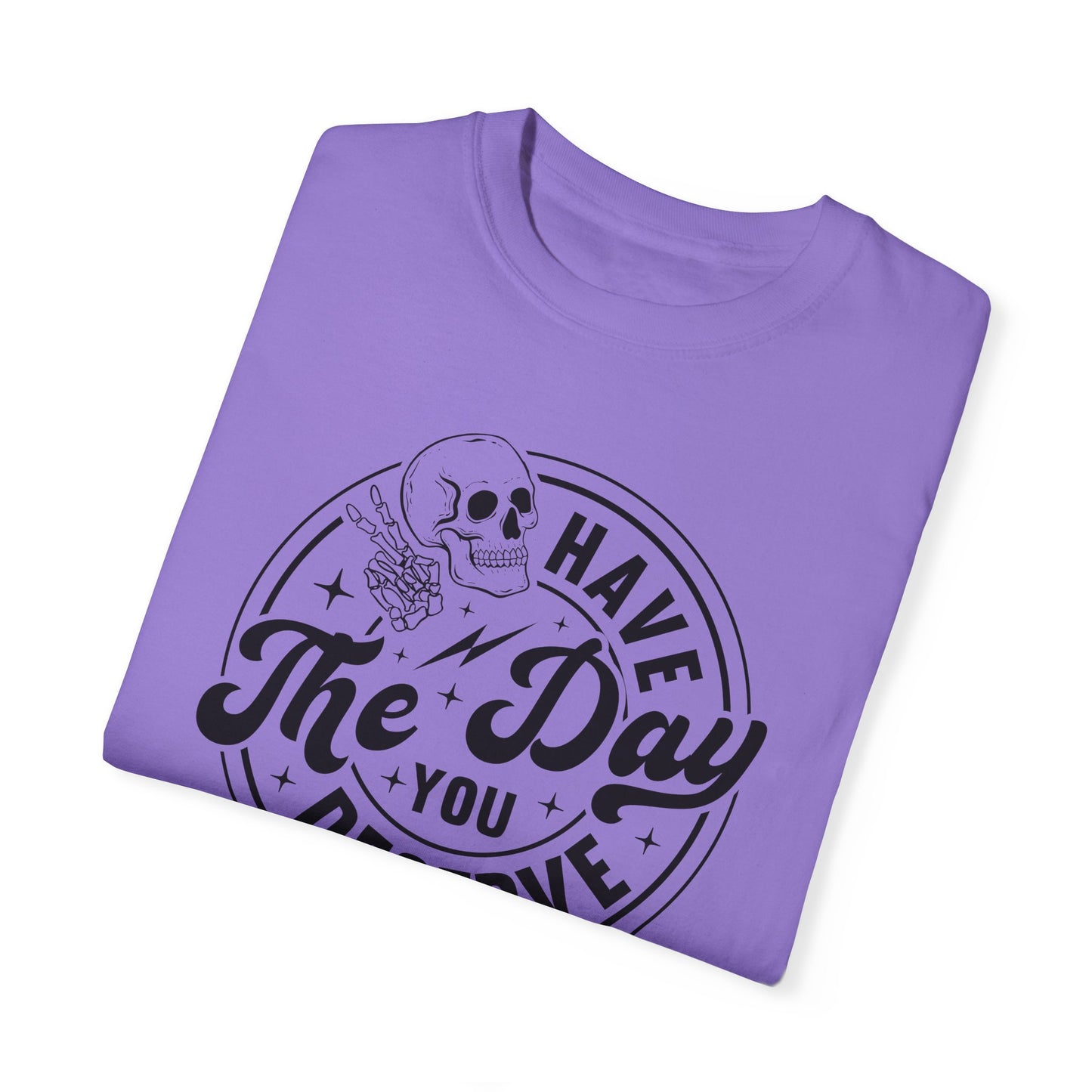 Have The Day You Deserve Shirt - Stylish Unisex T Shirt