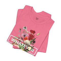 You Can Be WHATEVER You Want To Be Floral Unisex Tee